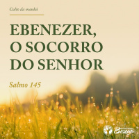 Ebenezer, o socorro do Senhor