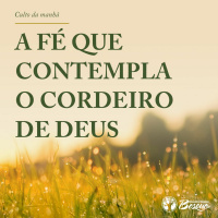 A fé que contempla o Cordeiro de Deus