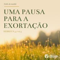 Culto 113 - Uma pausa para a exortação
