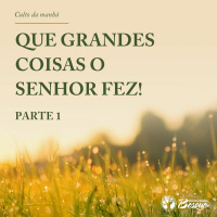 Grandes coisas o Senhor fez! (parte 1)