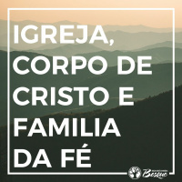 Igreja, corpo de Cristo e família da fé