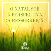 Culto da manhã 16/12/2018 - O Natal sob a perspectiva da ressurreição