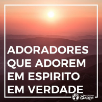 Adoradores que adorem em espirito em verdade