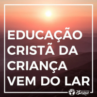 Educação cristã da criança vem do lar