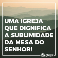 Uma Igreja que dignifica a sublimidade da Mesa Do Senhor!