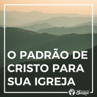 O Padrão de Cristo para Sua igreja