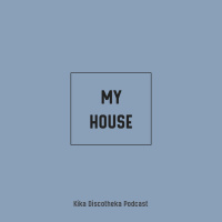 Kika Discotheka Podcast - My House (29) 