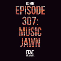 Bonus Episode 307: MUSIC JAWN Feat. Charmel