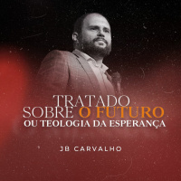#221 - Tratado sobre o Futuro ou Teologia da Esperança - JB Carvalho