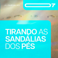 #007 - Tirando As Sandálias Dos Pés - Promessas Nossas de cada dia - JB Carvalho