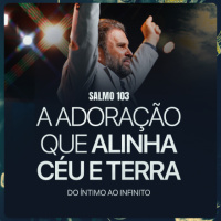 #632 - Salmo 103 - A Adoração que Alinha Céu e Terra - Do Íntimo ao Infinito | JB Carvalho