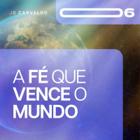 #006 - A Fé Que Vence O Mundo - Promessas Nossas de cada dia - JB Carvalho