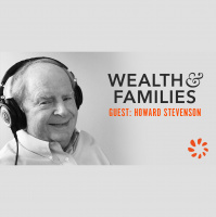 Howard Stevenson, Founder, Angel  Scholar of Entrepreneurship - Wealth  Families Ep. 29