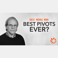 Michael Mark, Super Angel  Founder - The Best Pivots Ever? - Ep. 1