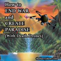 Episode 435: How To End War and Create Paradise (With Death Drones)