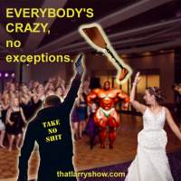 Episode 16: EVERYBODYS CRAZY, no exceptions.