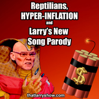 Episode 348: Reptilians, Hyper-Inflation and Larrys New Song Parody