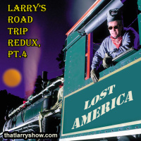 Episode 295: Larrys Road Trip Redux, Pt. 4 - Lost America