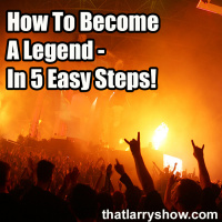 Episode 368: How To Become A Legend - In 5 Easy Steps!