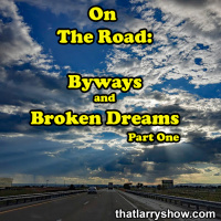 Episode 323: On The Road - Byways and Broken Dreams, Part 1