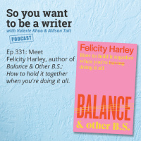 WRITER 331: Meet Felicity Harley, author of Balance  Other B.S.: How to hold it together when youre doing it all.