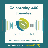 Social Capital: Celebrating 400 Episodes with Lori Highby and Abby Radewahn