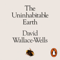 David Wallace-Wells: The Uninhabitable Earth