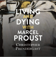 Christopher Prendergast: Living and Dying With Marcel Proust
