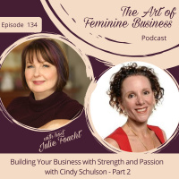 Episode 134: Building Your Business with Strength and Passion with Cindy Schulson - Part 2