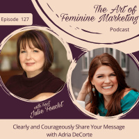 Episode 127: Clearly and Courageously Share Your Message with Adria DeCorte