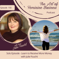Episode 193: Solo Episode: Learn to Receive More Money with Julie Foucht