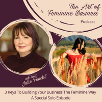 3 Keys To Building Your Business The Feminine Way - A Solo Episode