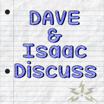 Dave And Isaac Discuss...