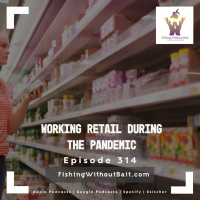 Fishing Without Bait 314: Working Retail During the Pandemic