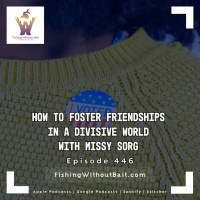 Fishing Without Bait 446: How to Foster Friendships in a Divisive World with Missy Sorg