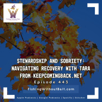 Fishing Without Bait 443: Stewardship and Sobriety: Navigating Recovery with Tara From keepcomingback.net