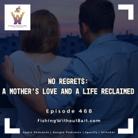 Fishing Without Bait 468: No Regrets: A Mother’s Love and a Life Reclaimed 