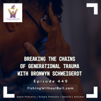 Fishing Without Bait 449: Breaking the Chains of Generational Trauma with Bronwyn Schweigerdt