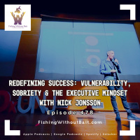 Fishing Without Bait 478: Redefining Success: Vulnerability, Sobriety  the Executive Mindset with Nick Jonsson