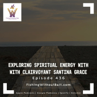 Fishing Without Bait 436: Exploring Spiritual Energy with Clairvoyant Santina Grace
