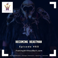 Fishing Without Bait 460: Becoming Beastman 