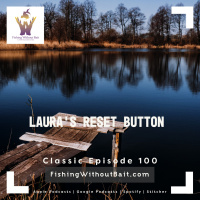 Classic Fishing Without Bait 100: Laura’s Reset Button