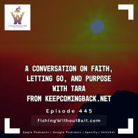 Fishing Without Bait 445: A Conversation on Faith, Letting Go, and Purpose with Tara From keepcomingback.net
