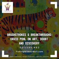 Fishing Without Bait 462: Brushstrokes  Breakthroughs: David Pohl on Art, Doubt, and Discovery
