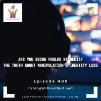 Fishing Without Bait 488: Are You Being Fooled by Media? The Truth About Manipulation  Identity Loss