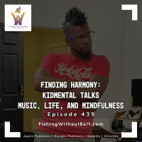Fishing Without Bait 439: Finding Harmony: kidmental Talks Music, Life, and Mindfulness