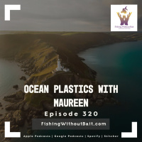 Fishing Without Bait 320: Ocean Plastics with Maureen 