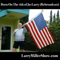 Born On The 4th of Ju-Larry (Rebroadcast)