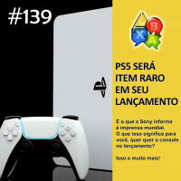 Jogando Papo Nº 139 – PS5 Raro no Lançamento