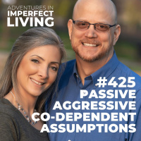 ADV #425: Passive Aggressive Co-Dependent Assumptions